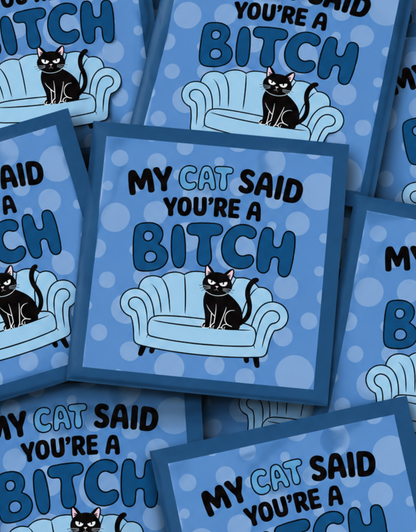 MY CAT SAYS YOU'RE A BITCH-STICKER