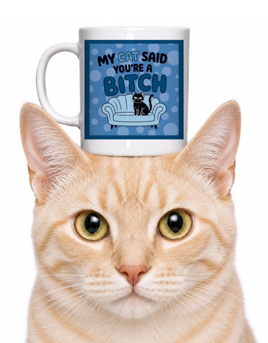 MY CAT SAID YOU'RE A BITCH COFFEE MUG